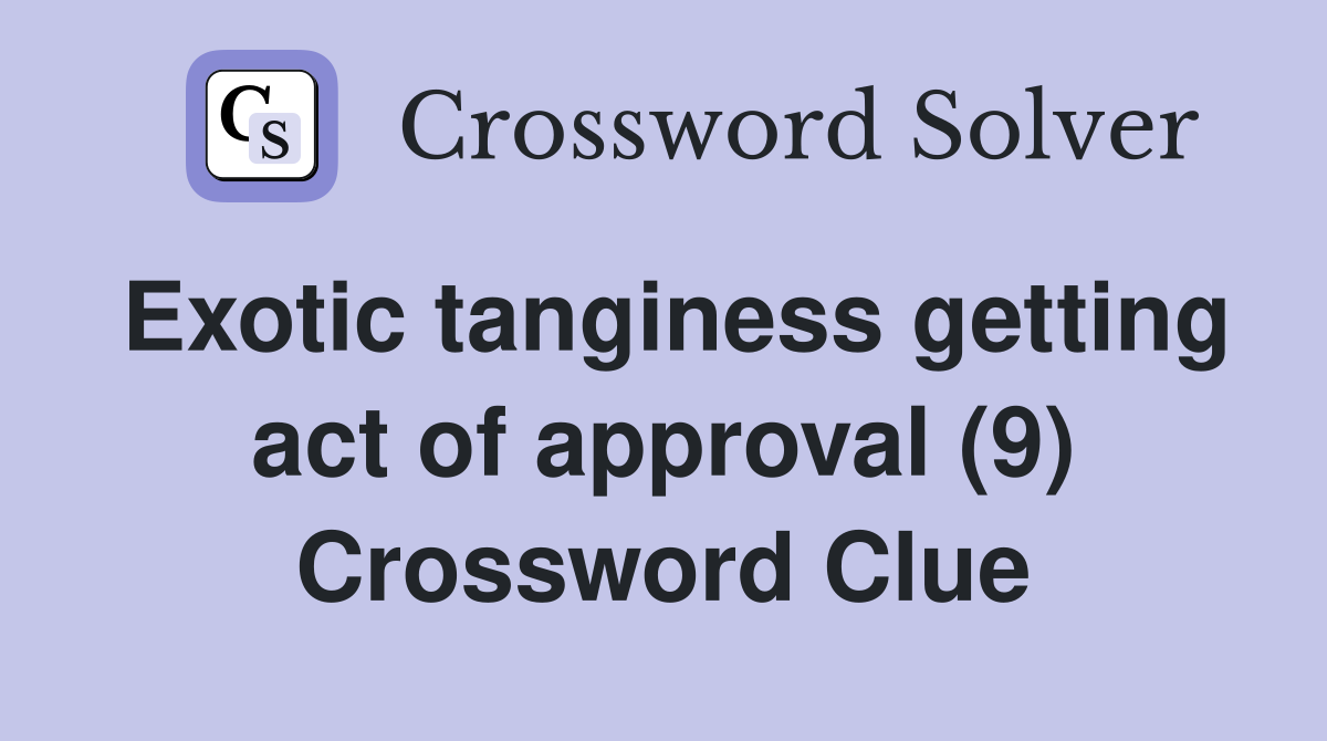 Exotic tanginess getting act of approval (9) Crossword Clue