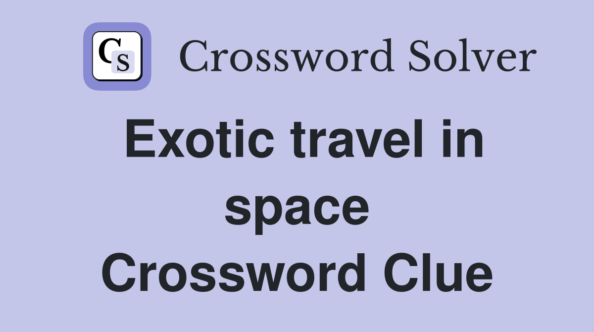 Exotic travel in space Crossword Clue