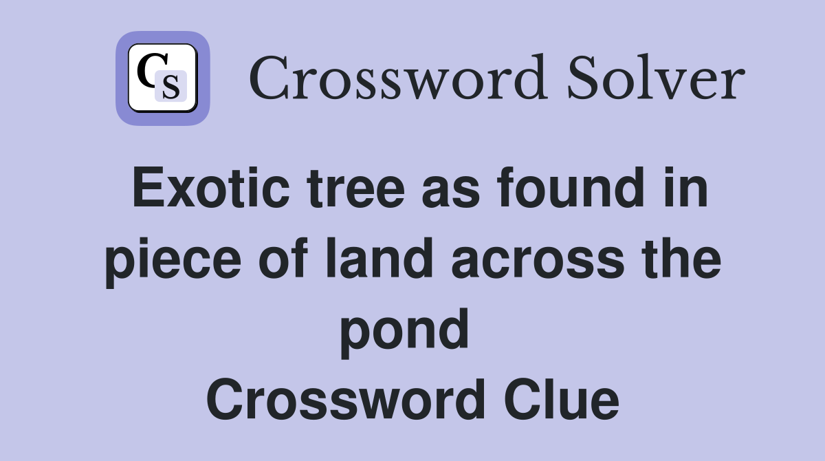 Exotic tree as found in piece of land across the pond  Crossword Clue