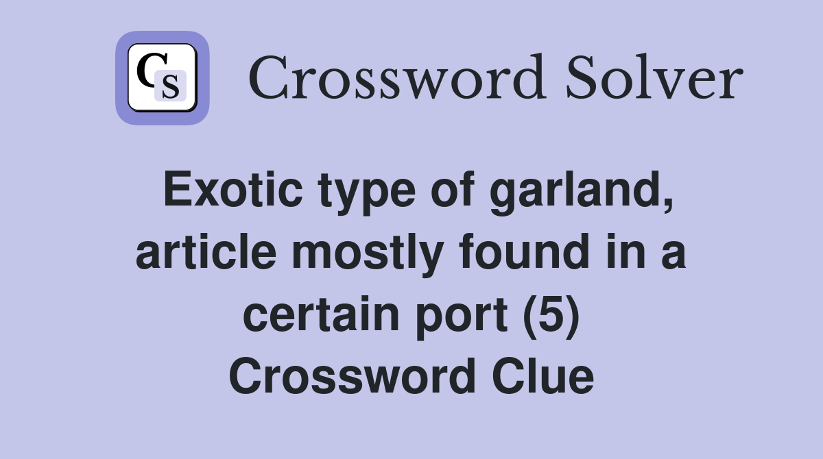 Exotic type of garland, article mostly found in a certain port (5) Crossword Clue