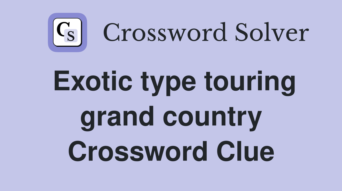 Exotic type touring grand country Crossword Clue