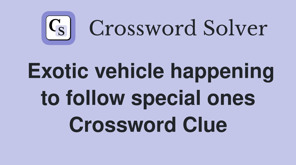 Exotic vehicle happening to follow special ones Crossword Clue
