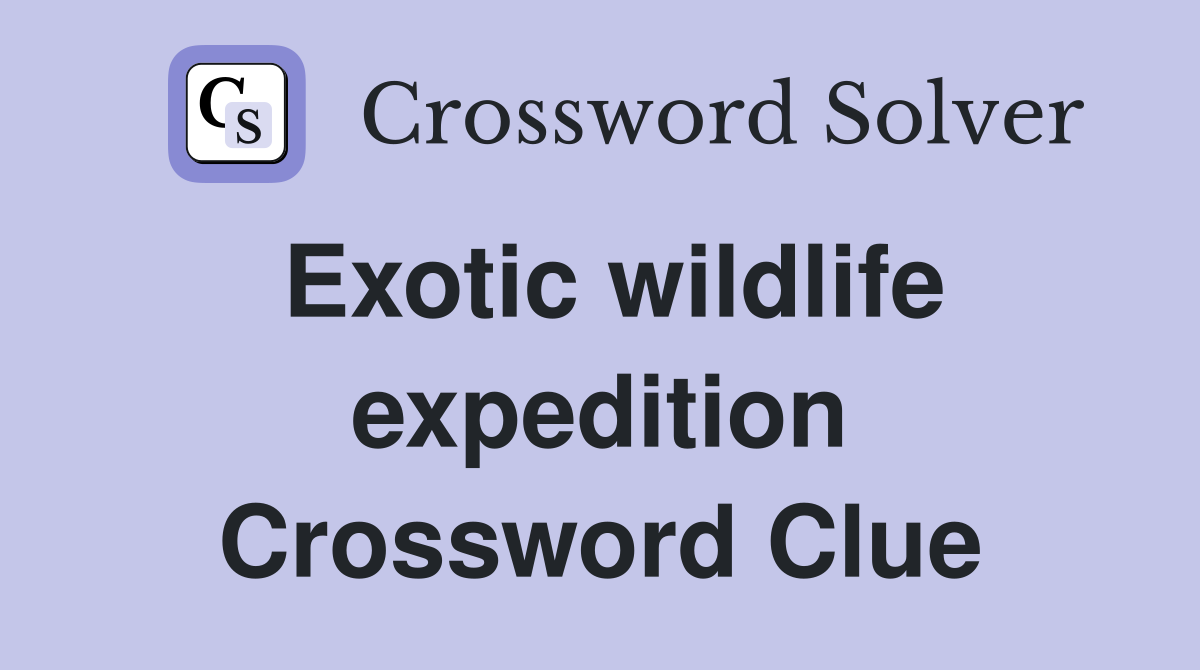 Exotic wildlife expedition Crossword Clue