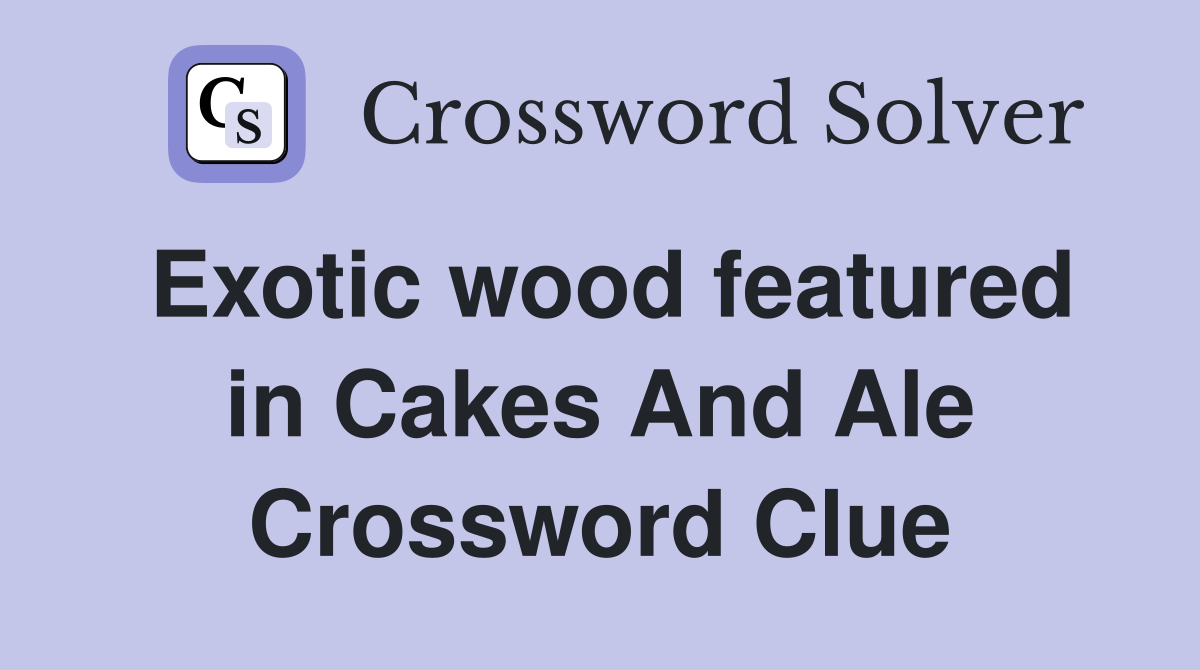 Exotic wood featured in Cakes And Ale Crossword Clue