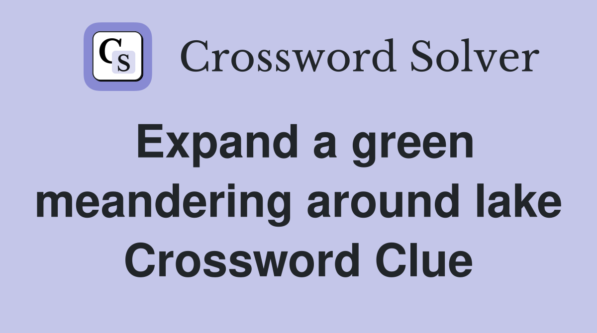 Expand a green meandering around lake Crossword Clue