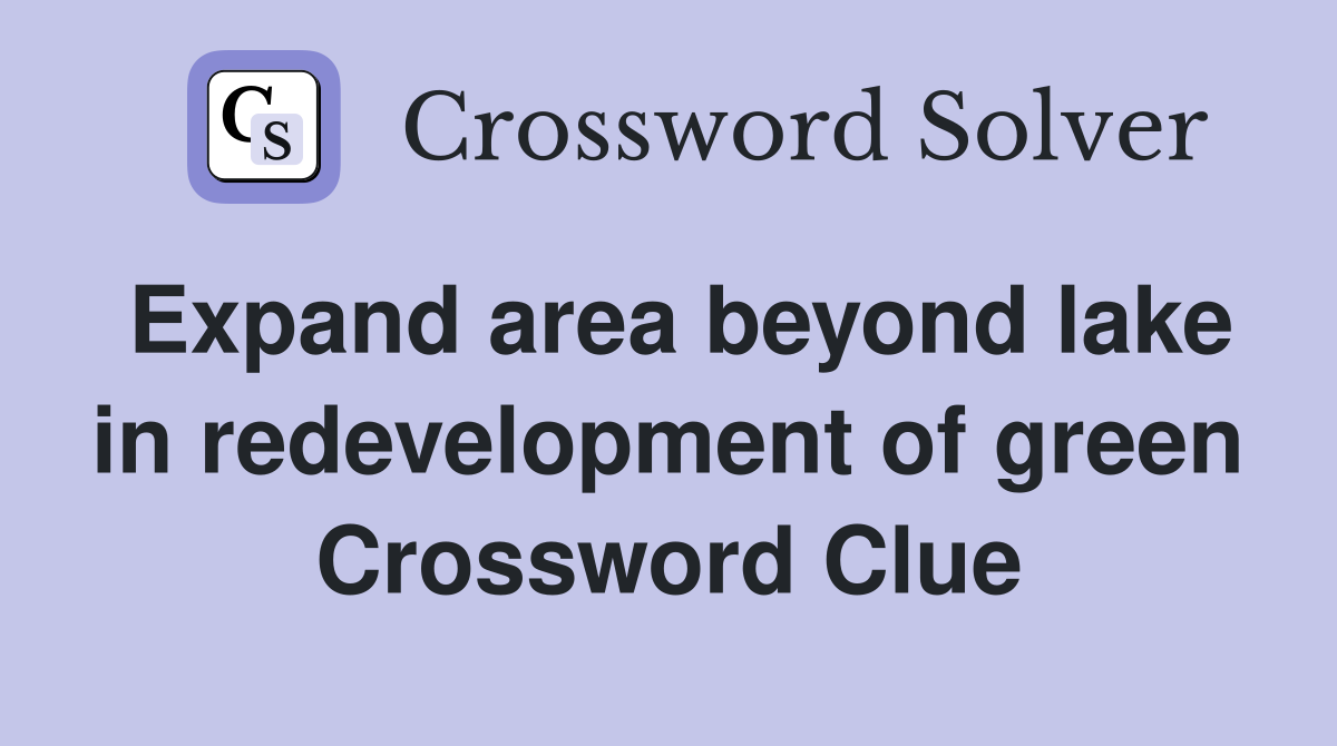 Expand area beyond lake in redevelopment of green Crossword Clue