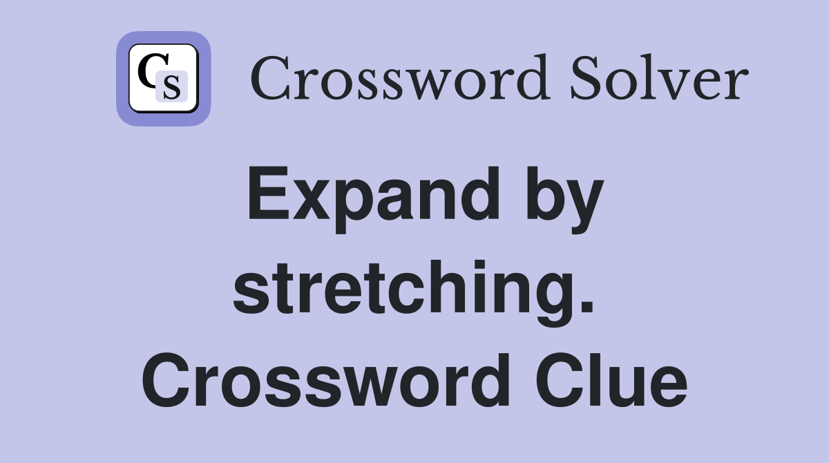 Expand by stretching. Crossword Clue