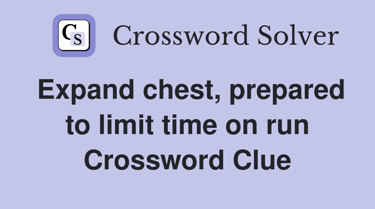 Expand chest, prepared to limit time on run Crossword Clue