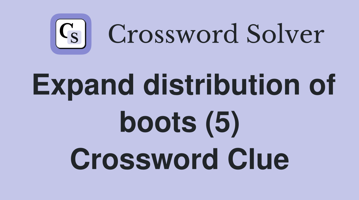 Expand distribution of boots (5) Crossword Clue