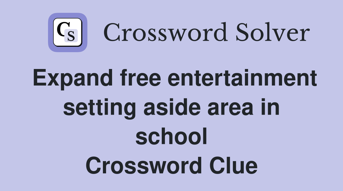 Expand free entertainment setting aside area in school Crossword Clue