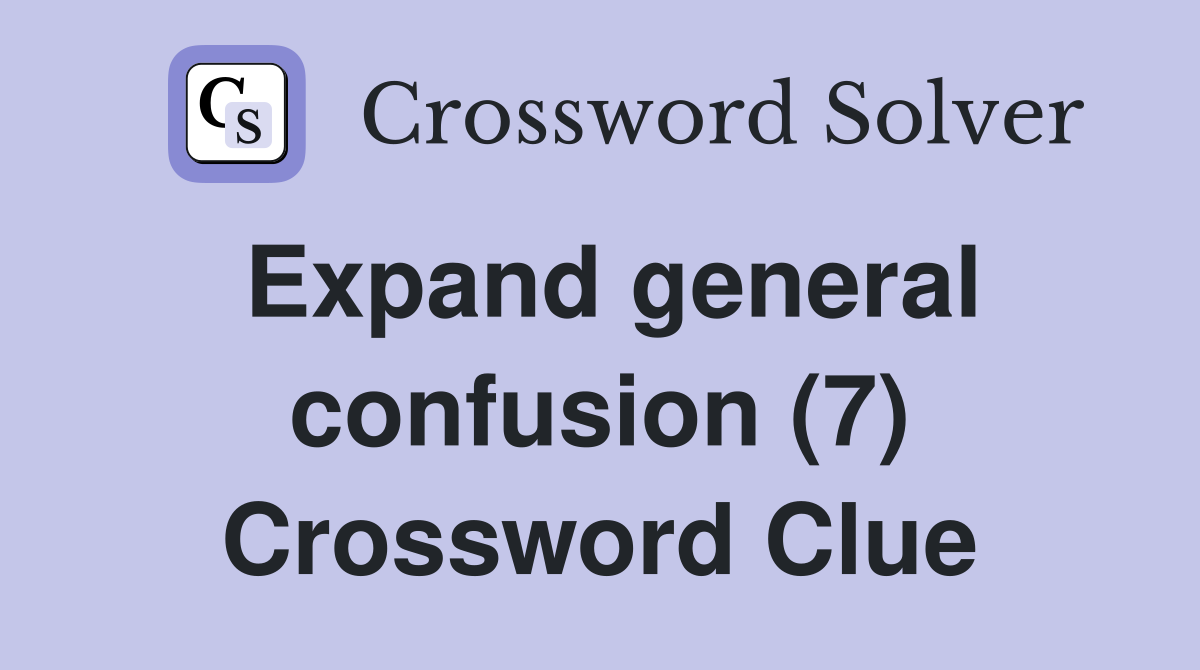 Expand general confusion (7) Crossword Clue
