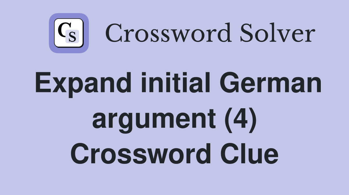 Expand initial German argument (4) Crossword Clue