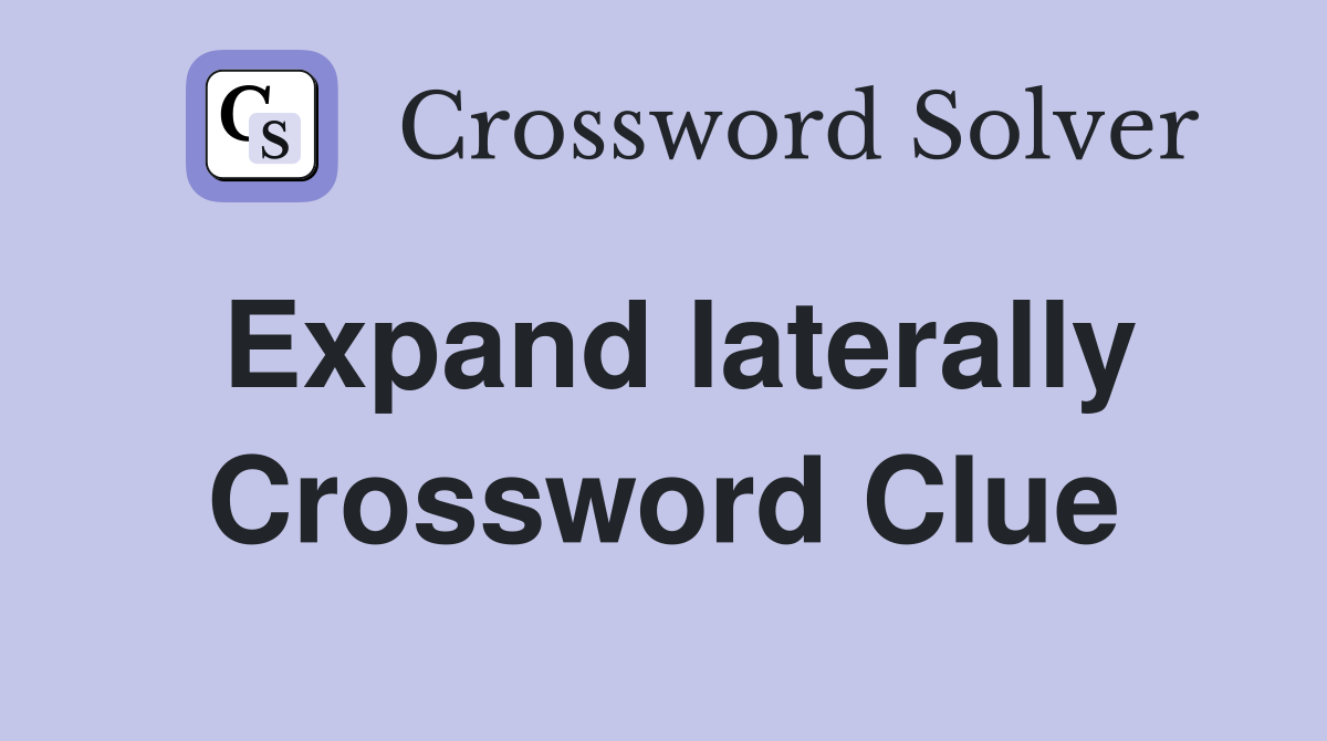 Expand laterally Crossword Clue