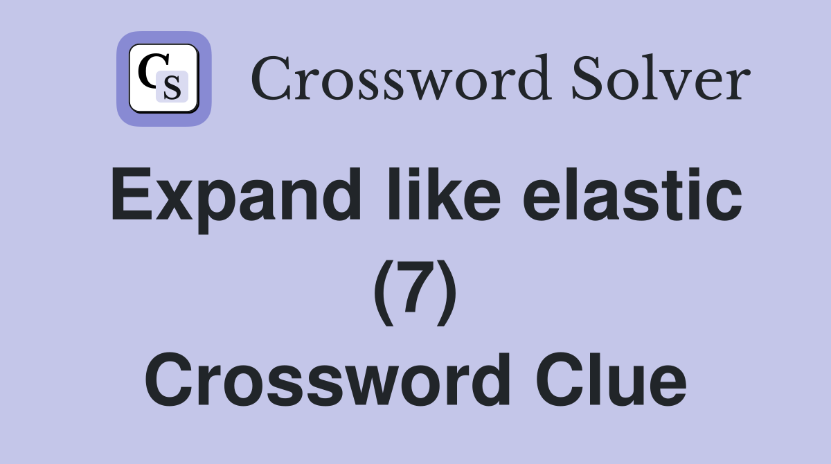 Expand like elastic (7) Crossword Clue
