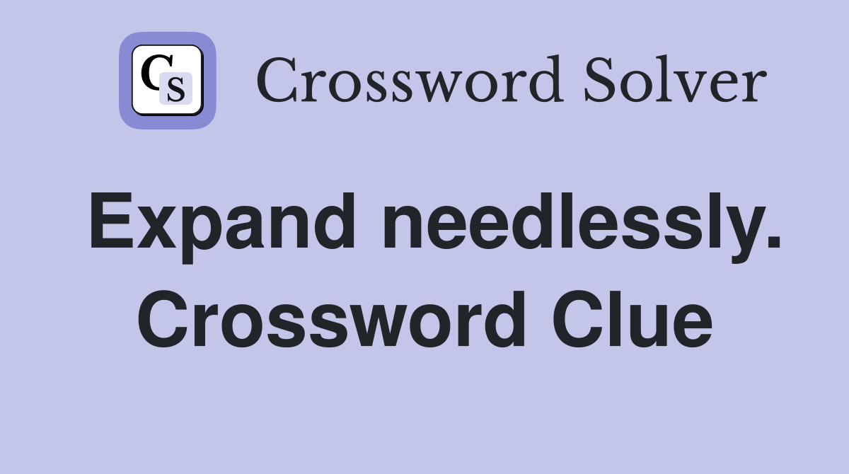Expand needlessly. Crossword Clue