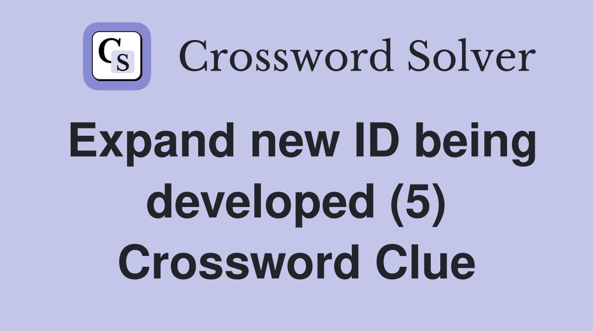 Expand new ID being developed (5) Crossword Clue