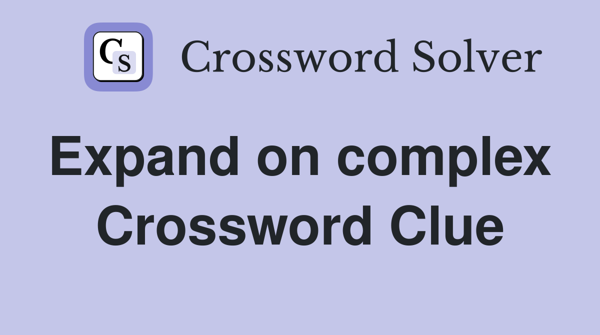 Expand on complex  Crossword Clue