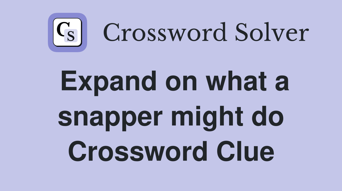 Expand on what a snapper might do Crossword Clue