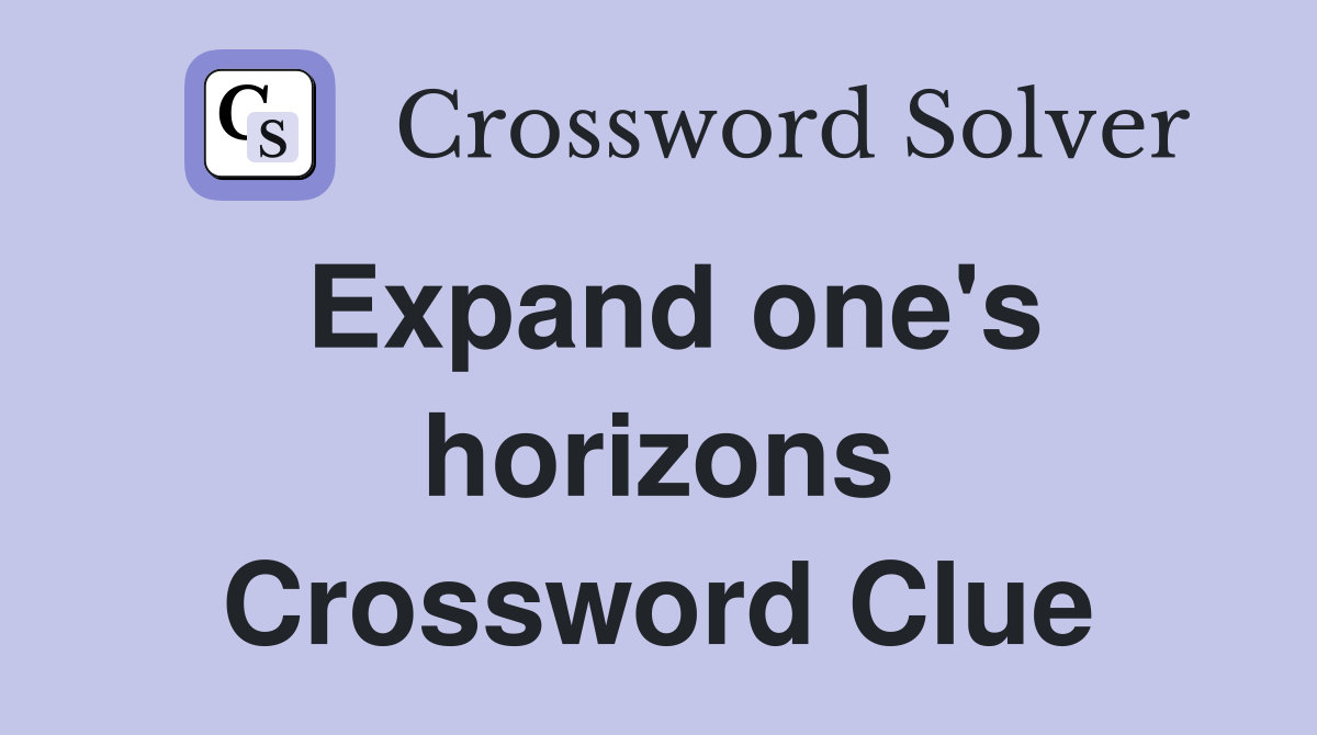 Expand one's horizons Crossword Clue
