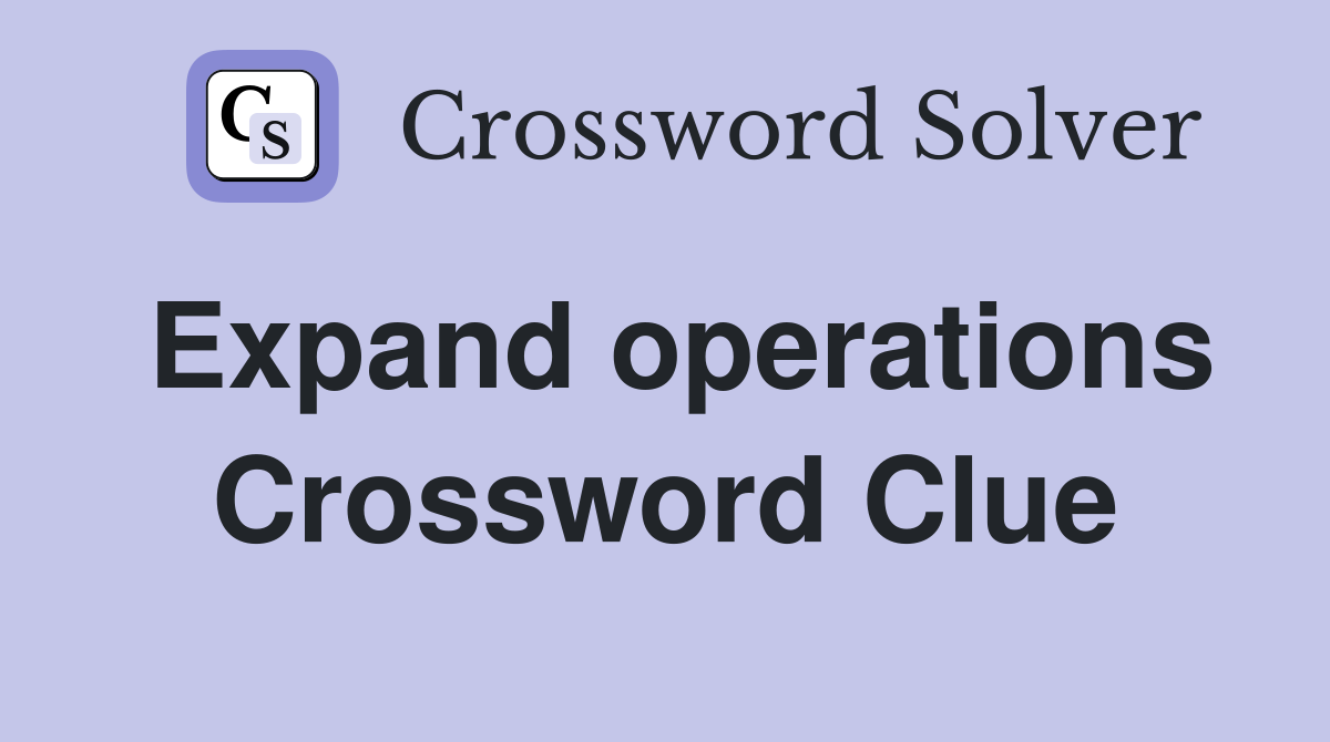 Expand operations Crossword Clue