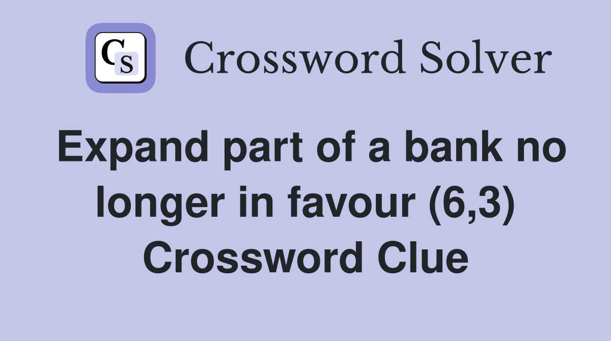 Expand part of a bank no longer in favour (6,3) Crossword Clue