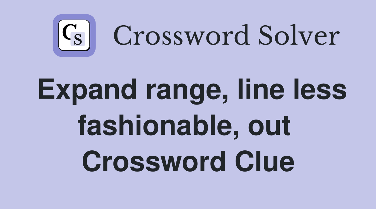 Expand range, line less fashionable, out  Crossword Clue