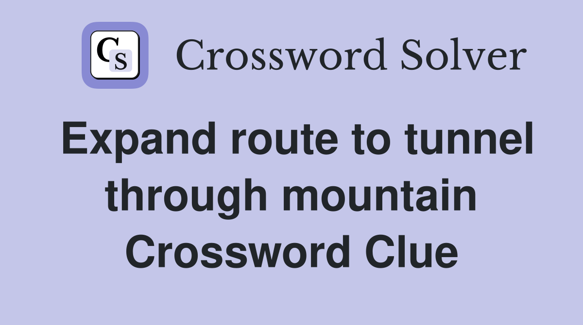 Expand route to tunnel through mountain Crossword Clue