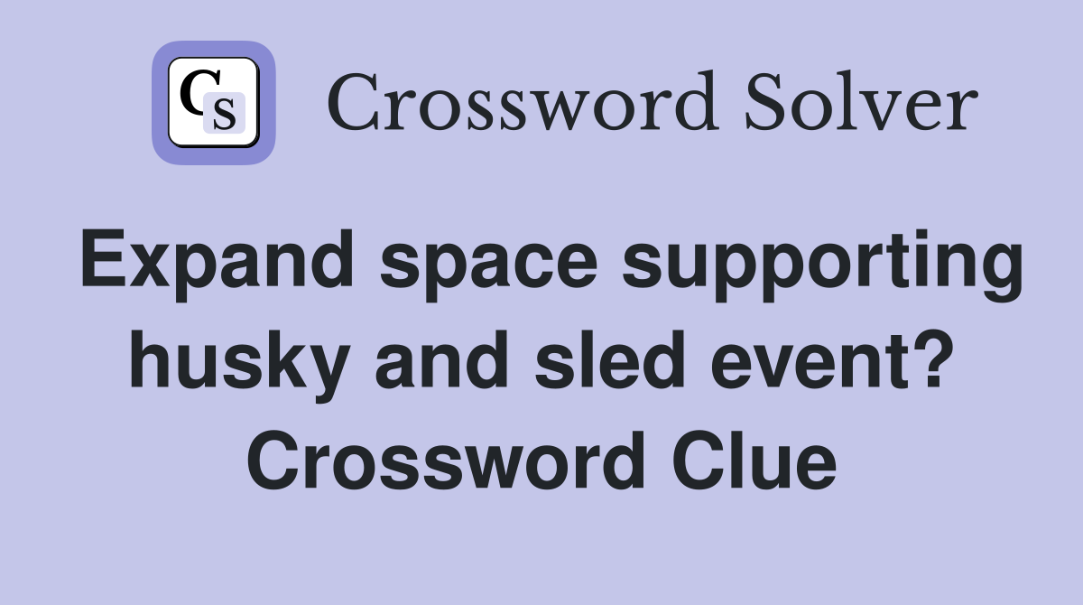Expand space supporting husky and sled event? Crossword Clue
