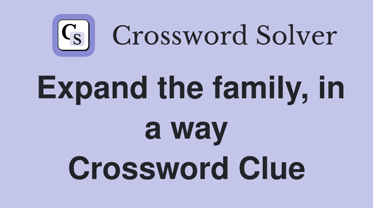 Expand the family, in a way Crossword Clue