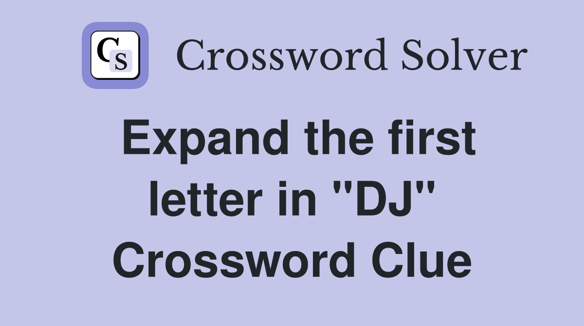 Expand the first letter in "DJ" Crossword Clue