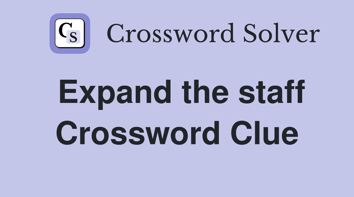 Expand the staff Crossword Clue