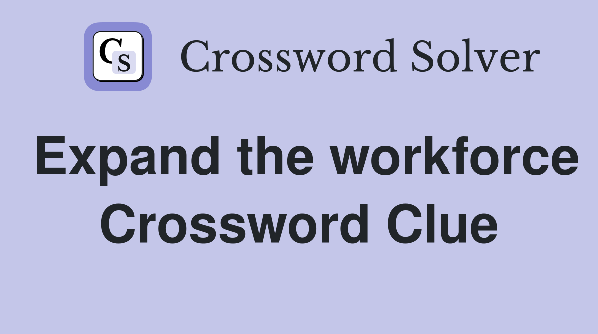Expand the workforce Crossword Clue