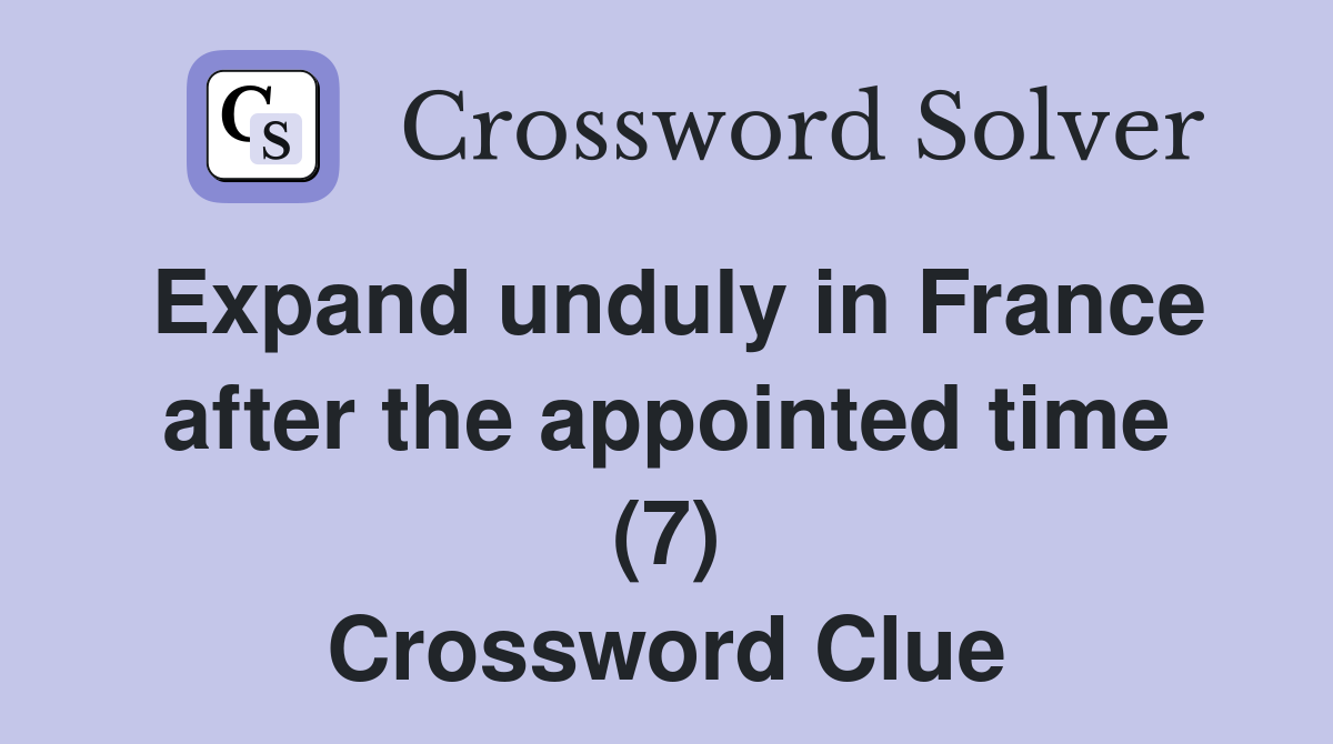 Expand unduly in France after the appointed time (7) Crossword Clue