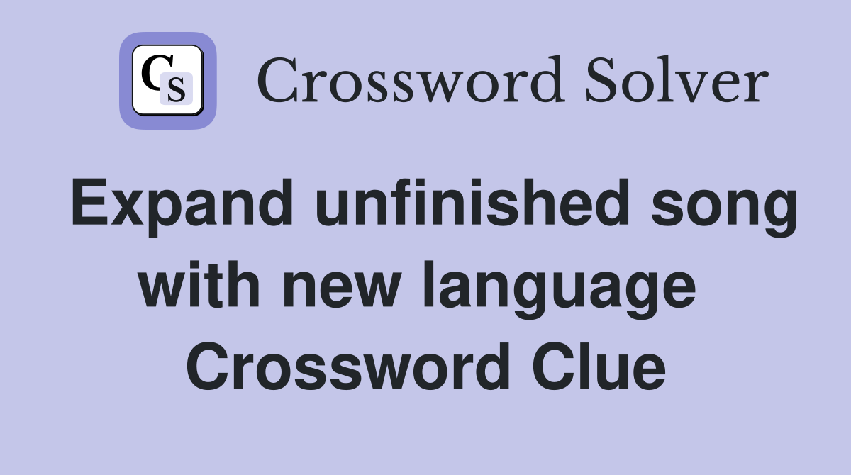 Expand unfinished song with new language  Crossword Clue