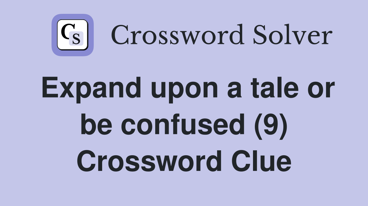 Expand upon a tale or be confused (9) Crossword Clue
