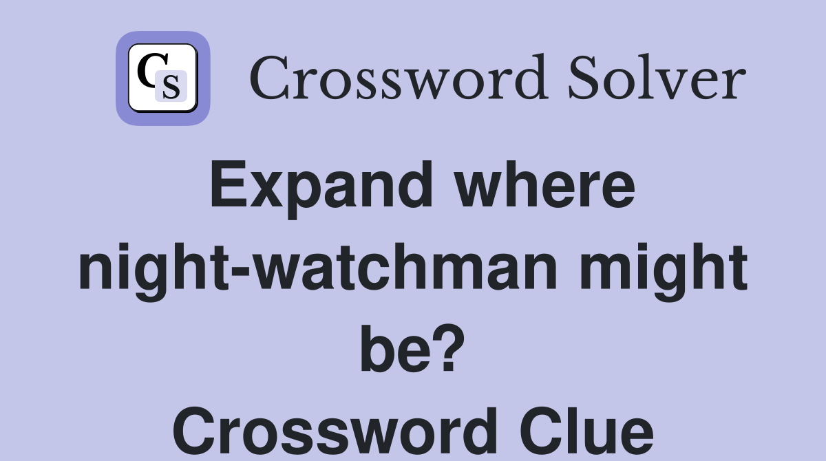 Expand where night-watchman might be? Crossword Clue