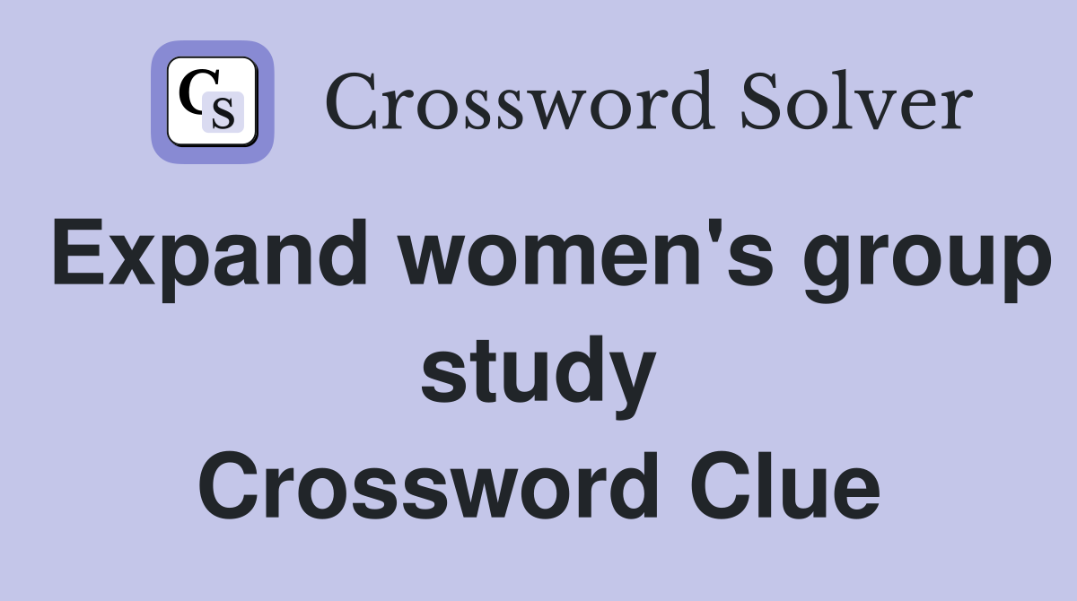 Expand women's group study Crossword Clue