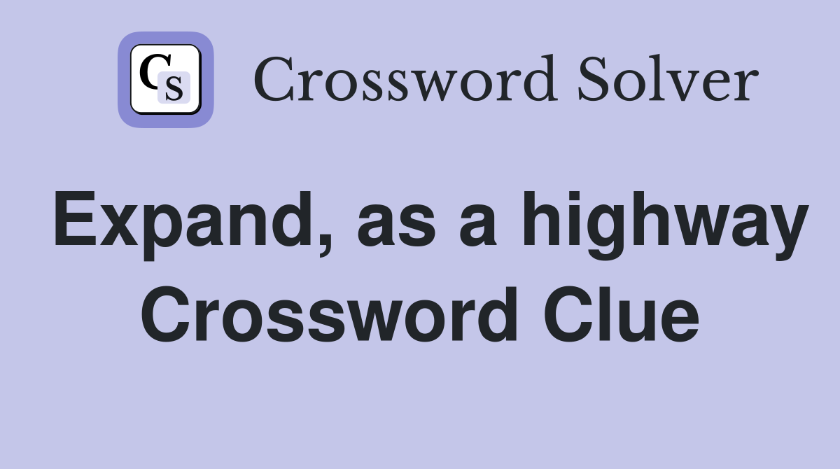 Expand, as a highway Crossword Clue