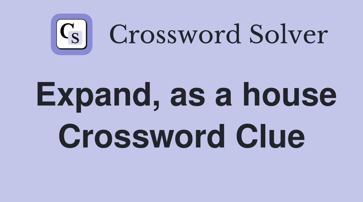 Expand, as a house Crossword Clue