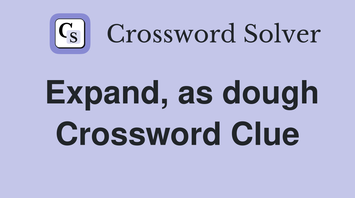 Expand, as dough Crossword Clue
