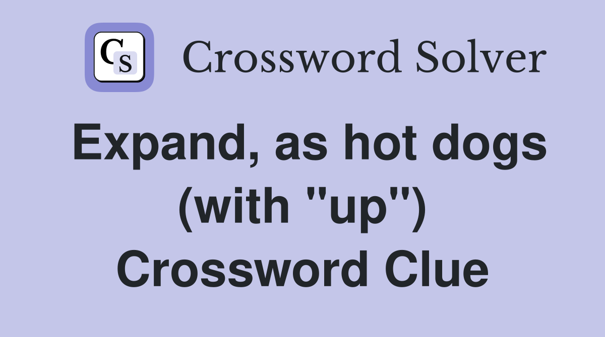 Expand, as hot dogs (with "up") Crossword Clue