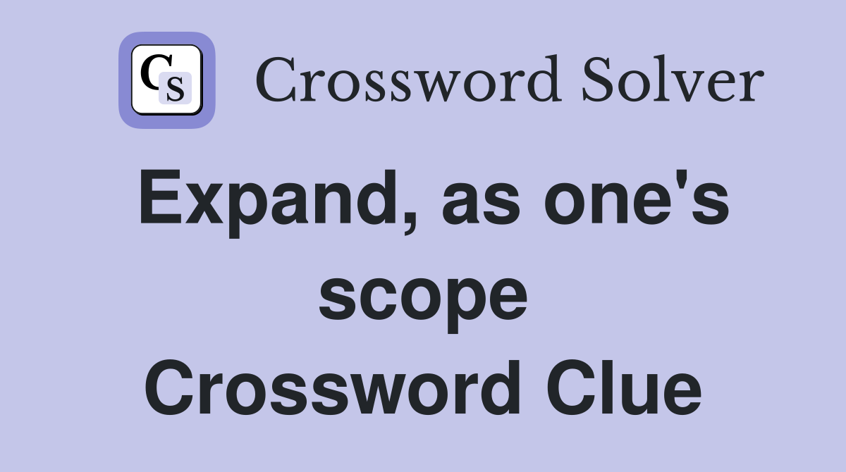 Expand, as one's scope Crossword Clue