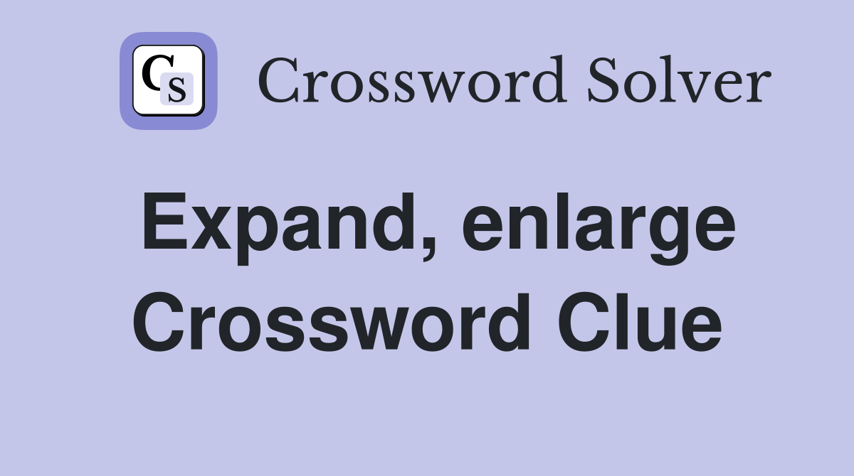 Expand, enlarge Crossword Clue