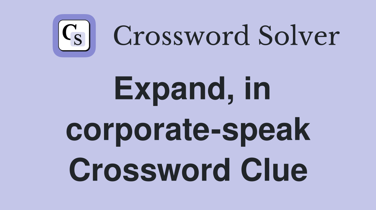 Expand, in corporate-speak Crossword Clue