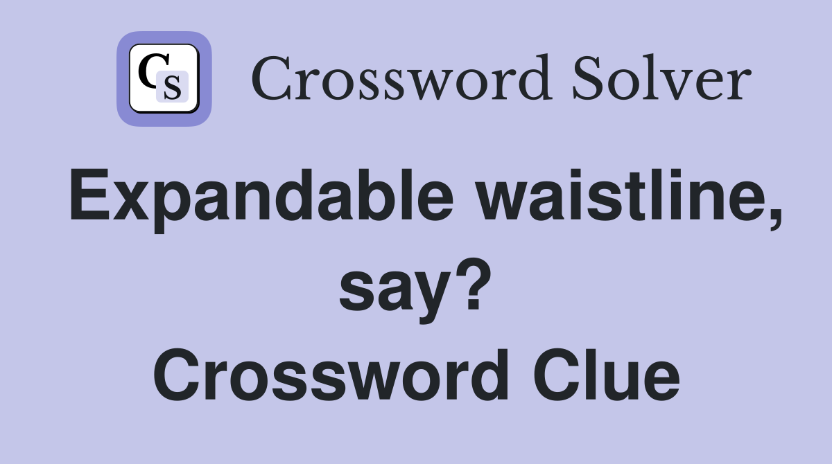 Expandable waistline, say? Crossword Clue
