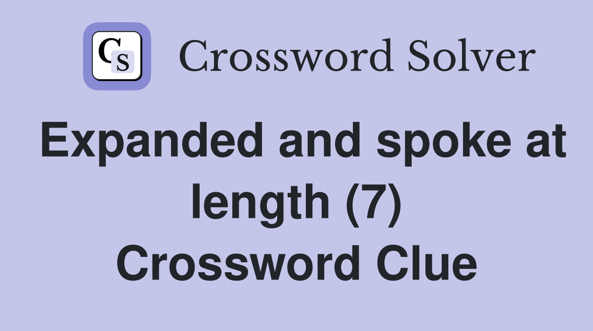 Expanded and spoke at length (7) Crossword Clue