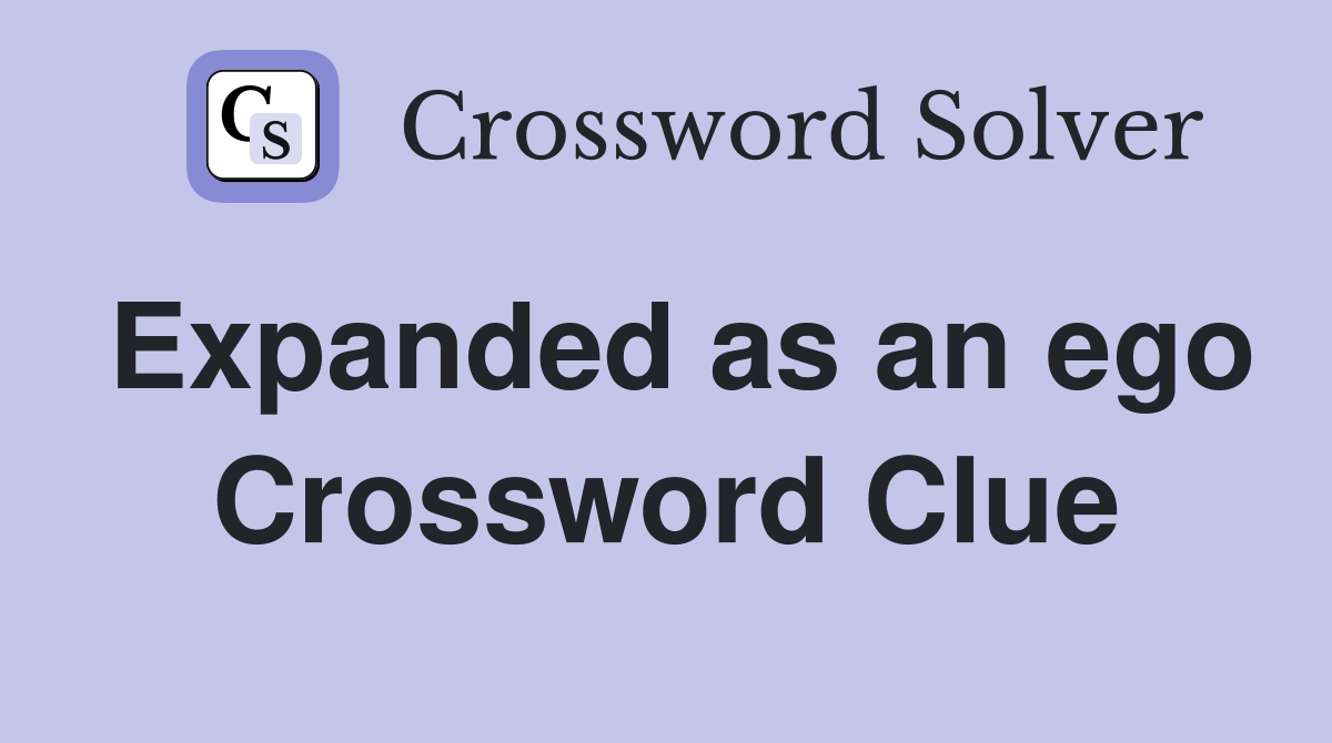 Expanded as an ego Crossword Clue