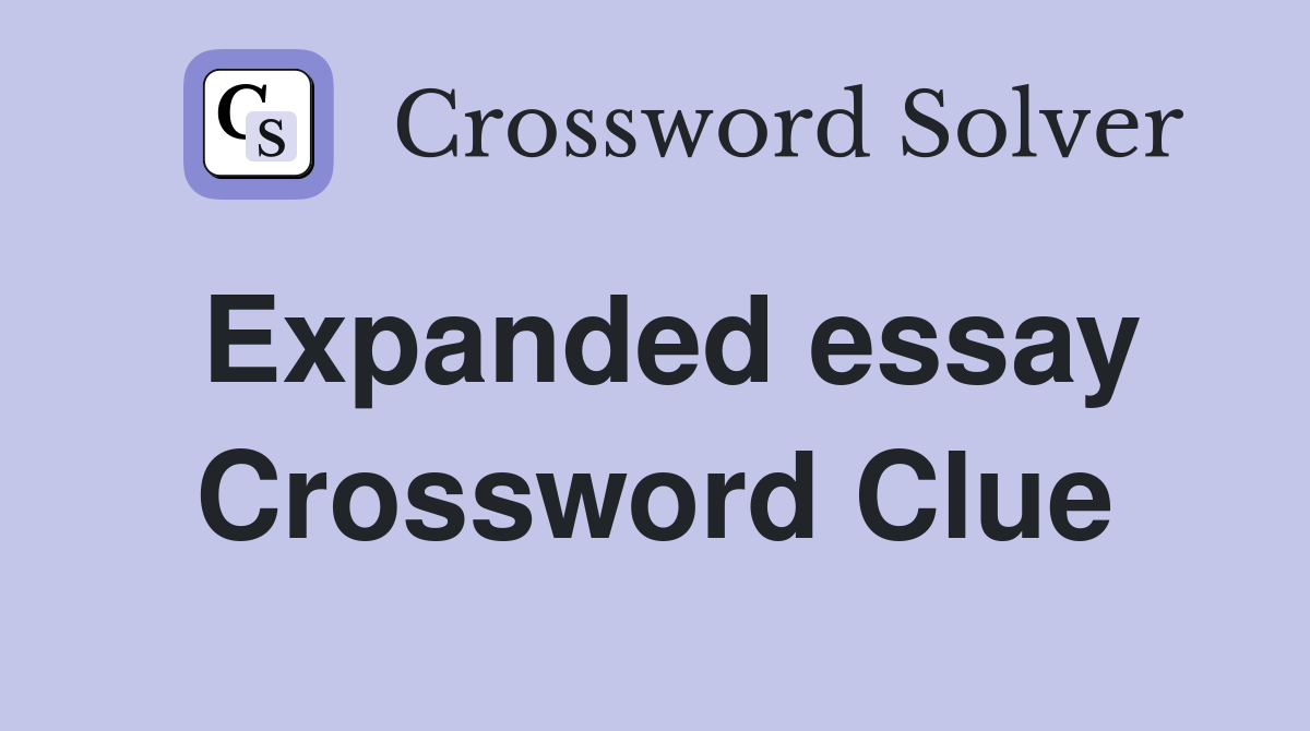 Expanded essay Crossword Clue