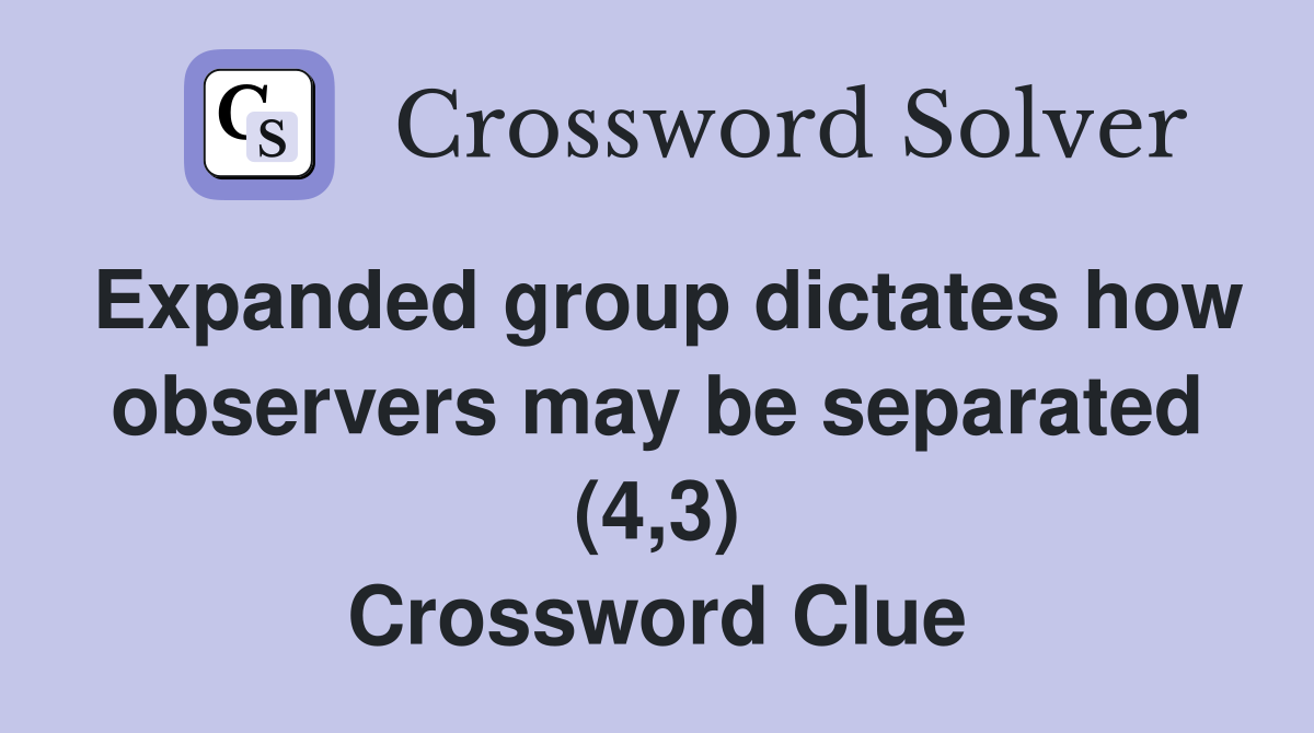 Expanded group dictates how observers may be separated (4,3) Crossword Clue