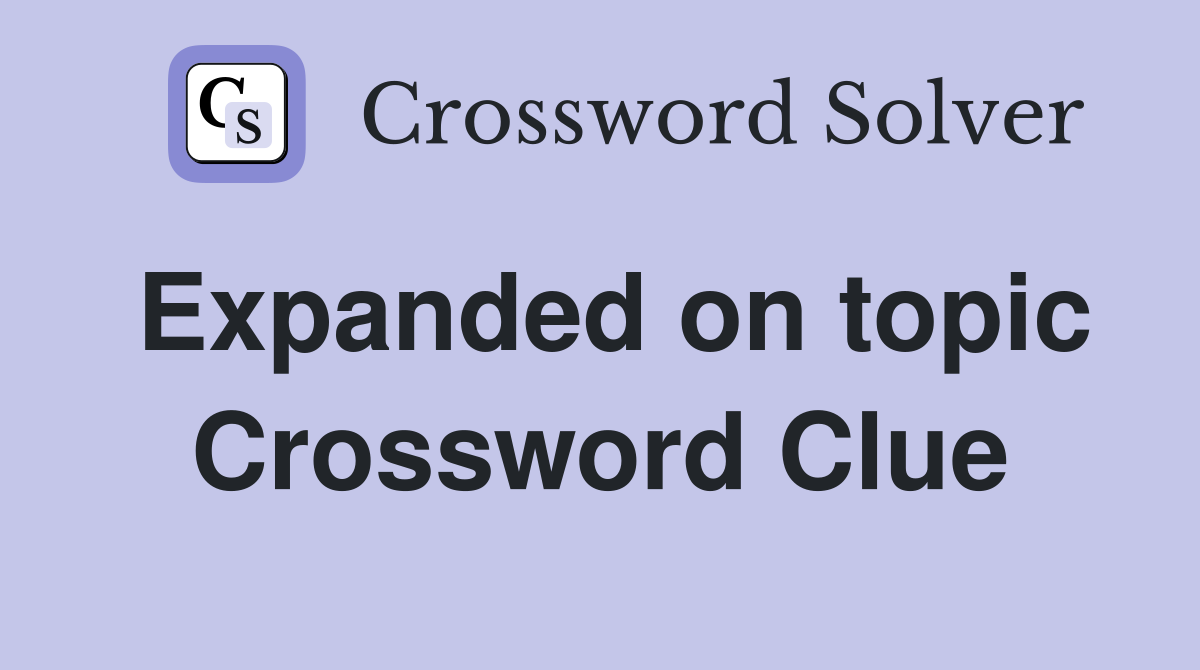 Expanded on topic Crossword Clue